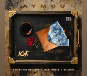 Aymos – 10K Yey’nkomo (feat. Samthing Soweto, Sha Sha & Mas Musiq)