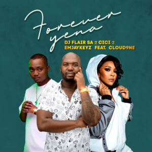 DJ Flair SA, Cici & EmjayKeyz – Forever Yena (feat. Cloud9ne)