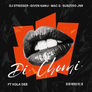 DJ Stresser, Given Kanu & MacG – Di Chomi (feat. Subzero JNR & xoladee)