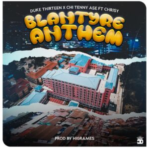 Duke Thirteen x Chi Tenny Ase feat. Chrisy – Blantyre Anthem