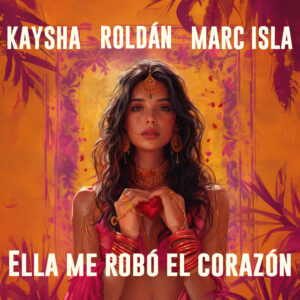 Kaysha, Marc Isla & Roldán – Ella Me Robó El Corazón