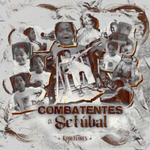 Kiari Flores – Dos Combatentes a Setúbal (Álbum)