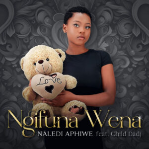 Naledi Aphiwe – Ngifuna Wena (feat. Child Dadj)