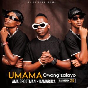 Ama Grootman & Da Mabusa – Umama Owangizalayo (Piano Remix 2.0)