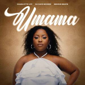 Charlotte Lyf – Umama (feat. Dj Kayd Boizen & SeeZus Beats)