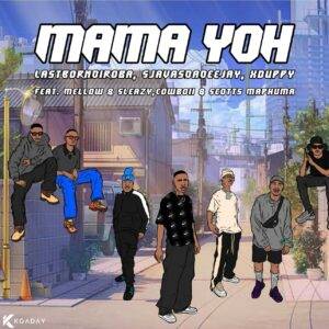 LastBornDiroba, SjavasDaDeejay & Xduppy – Mama yoh (feat. Mellow & Sleazy, CowBoii & Scotts Maphuma)